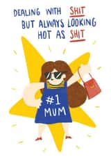 Funny Mothers Day Card - Dealing With Life - Looking Hot As created by Bishop, Please!