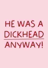 Funny Break Up/Divorce Card - He Was A Dickhead Anyway! created by Puns and Needles
