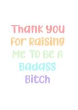 Thank you for raising a badass bitch created by Walt Crystals