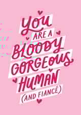 Cute Valentine's Card - You Are A Bloody Gorgeous Human (And Fiancé) created by Jane Katherine Houghton