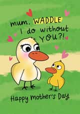Cute Mother's Day Card - Mum and Baby Duck - Waddle I do without you? created by daminidesigns