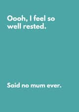 Funny Mother's Day Card For Mum - I Feel So Well Rested Said No Mum Ever created by My Kinda Mum