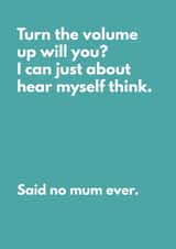 Funny Mother's Day Card For Mum - Turn The Volume Up Will You? Said No Mum Ever. created by My Kinda Mum