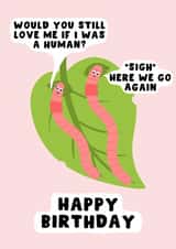 Funny Birthday Card - For Partner - Would you still love me if I was a worm? created by Pink Peach Cards