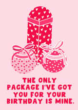 Naughty Birthday Card - The Only Package Ive Got You For Your Birthday Is Mine created by Pink Peach Cards