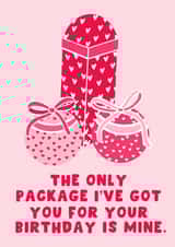 Naughty Birthday Card - The Only Package Ive Got You For Your Birthday Is Mine created by Pink Peach Cards