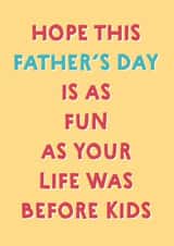 Funny Fathers Day card - Hope it's as Fun as your Life Was Before Kids! created by Wink Design - Michelle Roberts