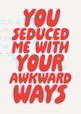 You Seduced Me With Your Awkward Ways - Funny Anniversary Card created by Studio Doodles
