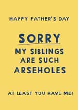 Cheeky Father’s Day Sard - Sorry My Siblings Are Such Arseholes created by Giddy Kipper