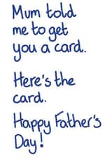 Funny Fathers Day Card - for Dad - Mum Told Me to Get You a Card created by Milliewest
