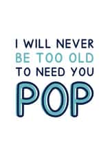Classic Father's Day Card - For Pop - I Will Never Be Too Old To Need You Pop created by Jeff and the Squirrel