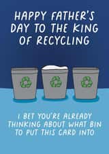 Funny Father's Day Card - King Of Recycling - I Bet You're Already Thinking About What Bin To Put This Card Into created by Pickled Prints