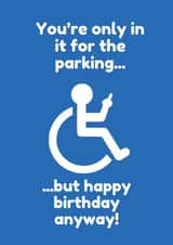 Funny Birthday Card - Disability - Only In It For The Parking created by Lost Voice Guy 