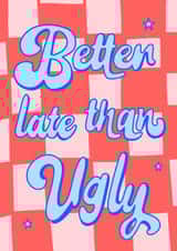 Funny birthday card for her - better late than ugly created by The Secret Sausage 