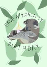 Have a Koala-ty Birthday! Cute animal pun for friends and loved ones created by Phoebe Singer