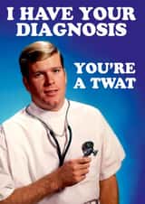 Funny Birthday Card - I Have Your Diagnosis - Your A Twat created by Dean Morris Cards