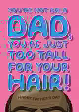 Cheeky Father's Day Card - For A Bald Dad - He's Just Too Tall For His Hair! created by Wordplay Design