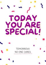 Rude, but funny card for birthday. Today you are special, tomorrow no one cares. created by Stephanie Birch-Foster