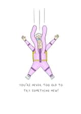 Funny Birthday Card - Getting Older - Never Too Old To Try Something New created by AJS STUDIOS