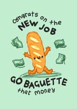 Funny New Job Card - Go Baguette That Money! created by The Playful Indian