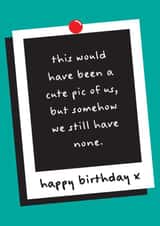 Cute Birthday Card - Polaroid Picture - We Still Have No Photos. created by Sophie Andrews