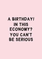 Funny Birthday Card - A Birthday! In This Ecomony? You Can't Be Serious created by Gem Draws Stuff