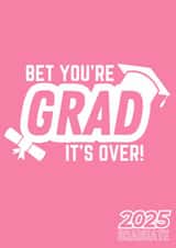 Funny Graduation Card 2025 - For Her - Bet You're Grad It's Over created by Designs By Andy