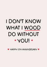 Funny/Punny 5th Anniversary Card - I don't know what I 'wood' do without you' created by Puns and Needles