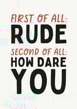 Funny Leaving Card - First Of All Rude - How Dare You created by Sundiva Designs