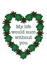 Punny Love And Friendship Card - Succulent - My Life Would Succ Without You created by Just Juliet Designs
