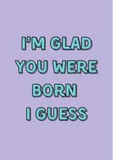 Funny Birthday Card - Sarcastic - Cheeky Banter - Glad You Were Born created by HOLS CARDS