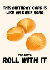 Funny Birthday Card - Oasis - Roll With It - Pun created by Ellie Jardine