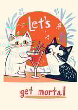 Funny Birthday Card - Cats - Let's Get Mortal created by Koro Cinco