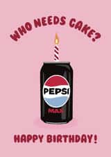 Funny Birthday Card - Who Needs Cake? - Pepsi Max created by Ella Goddard