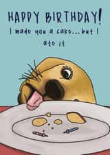 Funny Birthday Card - Happy Birthday, I Made You a Cake...But I Ate It - Dog created by Sarah Harding