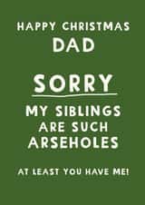 Cheeky Christmas Card - For Dad - Sorry My Sibling Are Such Arseholes created by Giddy Kipper