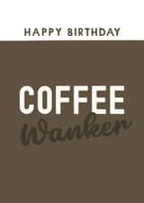 Funny Birthday Card - Coffee Wanker created by Giddy Kipper