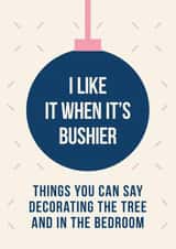 Naughty Christmas Card - I Like It When It's Bushier - Bauble created by Cookie Design
