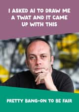 Personalised Birthday Photo Card created by The Buddy Fernandez Card Co. - Funny Birthday Card - Asked AI To Draw Me A Twat - Bang-On