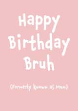 Funny Birthday Card - For Mum - Happy Birthday Bruh created by Fiona Williams Designs