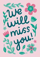 Cute Leaving Card - We Will Miss You - Flowers created by Josie Gledhill