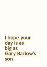 Funny Birthday Card - Gary Barlow's Son - Big As created by Love Gemma & Co