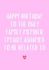 Cute Birthday Card - For Her - Not Ashamed To Be Related To created by Amy (Hedgecards)