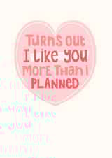 Cute Valentine's Day Card - Turns Out I Like You More Than I Planned - Heart created by Thinkling Creative