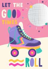 Cute Birthday Card - Roller Skate - Let The Good Times Roll created by Christine Gore