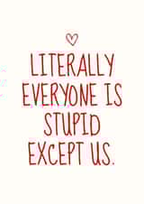Funny Valentine's Day Card - Everyone Is Stupid - Except Us created by Sundiva Designs