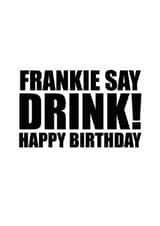 Frankie Say Drink! Relive the 80's with this funny birthday card! created by Steve Brown