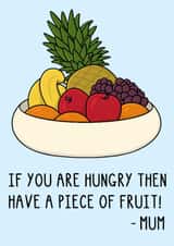Funny Mother's Day Card - If You Are Hungry Then Have A Piece Of Fruit! - Mum Quote created by OhJaye
