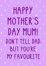 Funny Mother's Day Card - Don't Tell Dad, But You're My Favourite - Hearts created by OhJaye