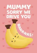 Cute Mother's Day Card - Sorry We Drive You Bananas created by Giddy Kipper